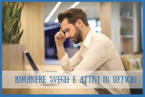 Come rimanere svegli e attivi in ufficio